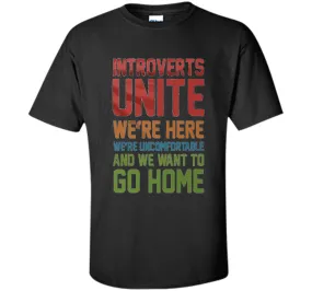 Introverts Unite We're Here And Go Home Funny Sarcasm tshirt