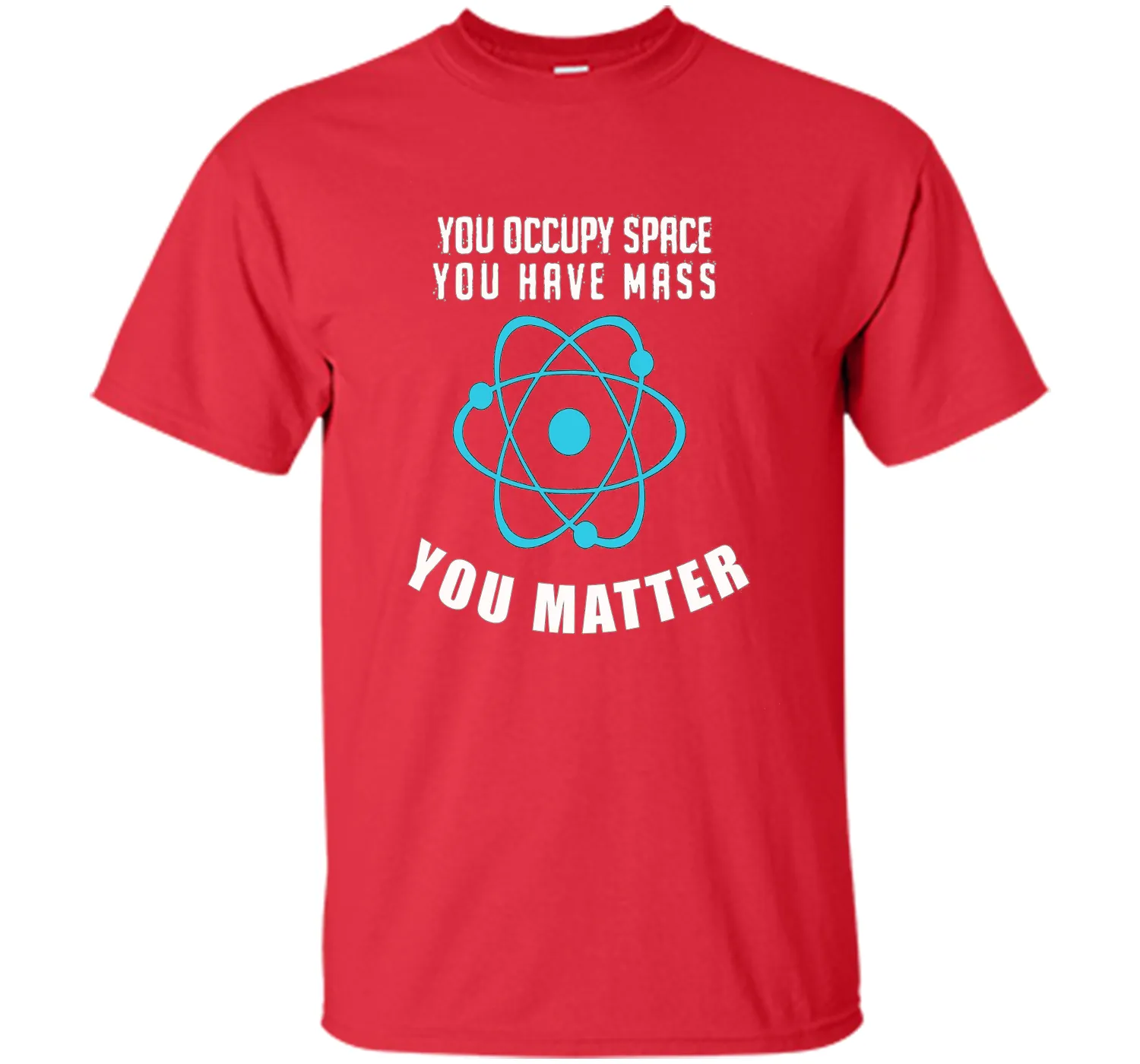 You Occupy Space You Have Mass You Matter Science T-Shirt