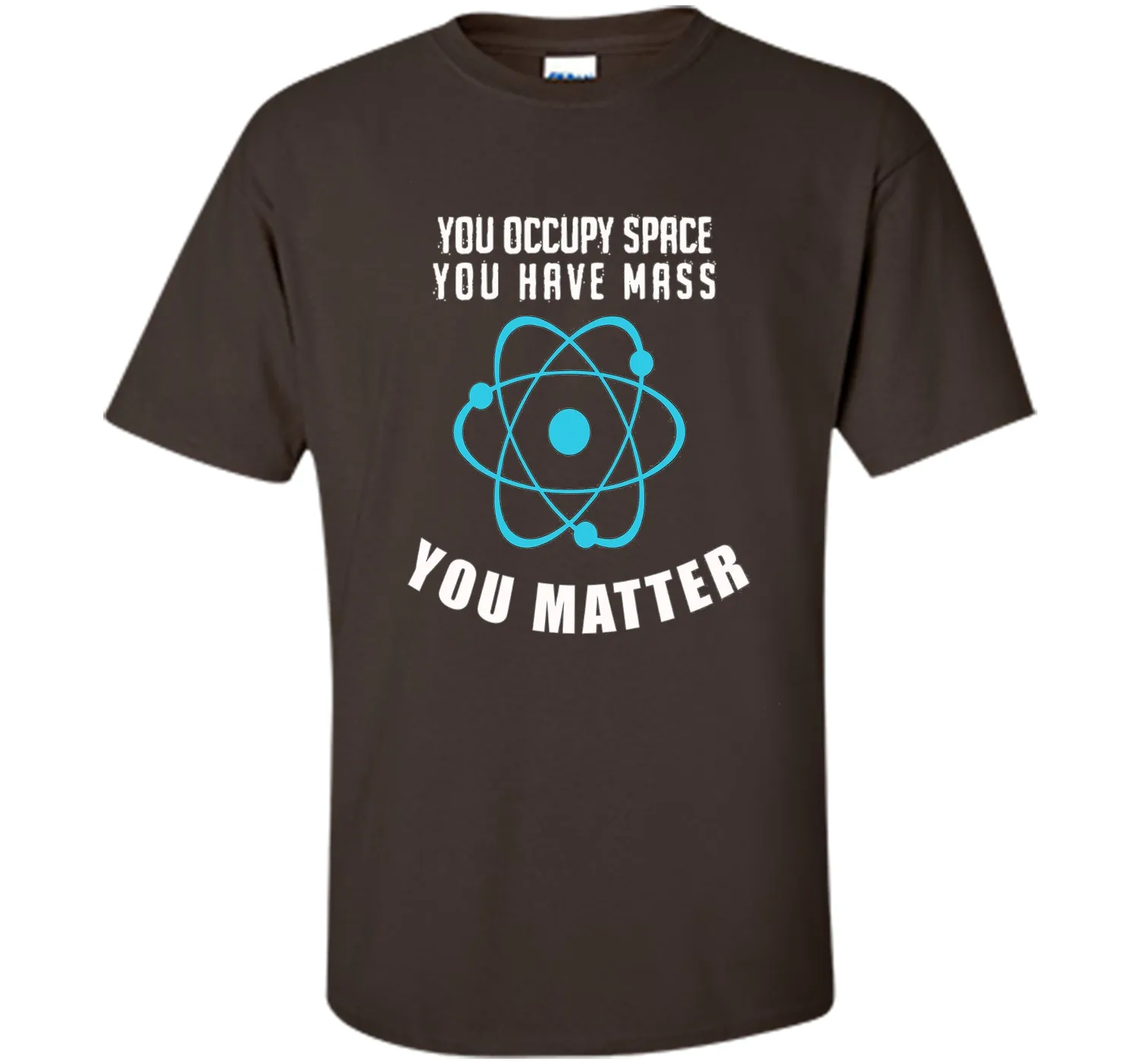 You Occupy Space You Have Mass You Matter Science T-Shirt
