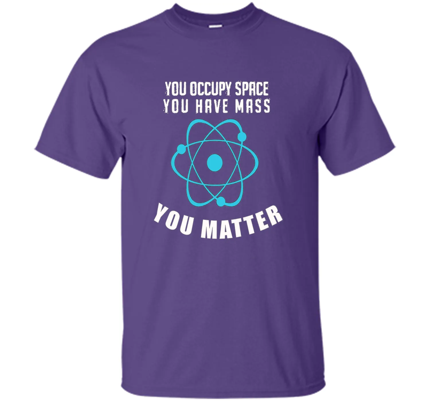 You Occupy Space You Have Mass You Matter Science T-Shirt