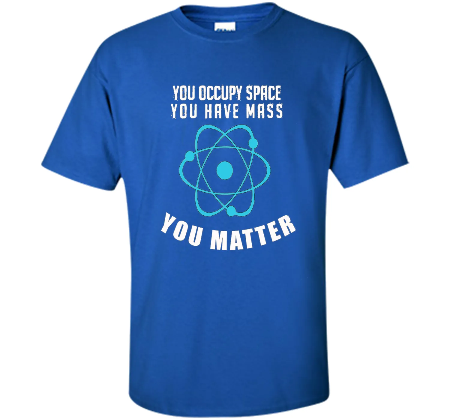 You Occupy Space You Have Mass You Matter Science T-Shirt