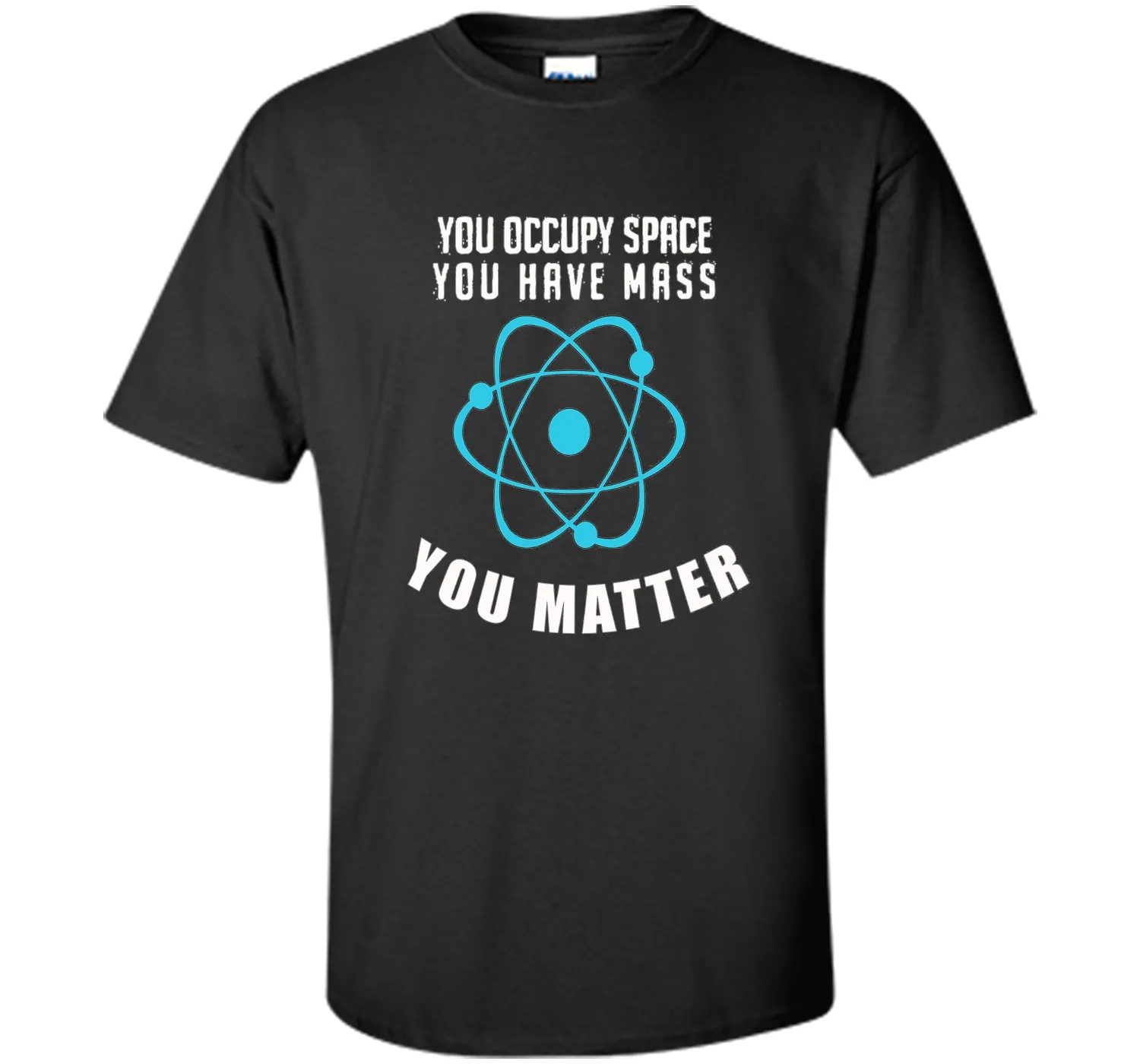 You Occupy Space You Have Mass You Matter Science T-Shirt
